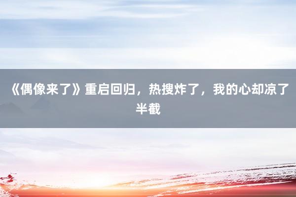 《偶像来了》重启回归，热搜炸了，我的心却凉了半截