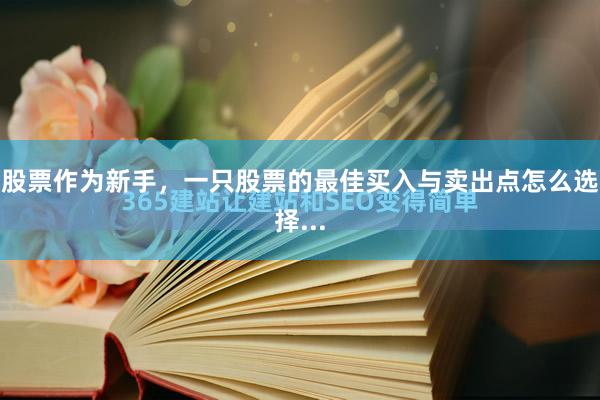 股票作为新手，一只股票的最佳买入与卖出点怎么选择...