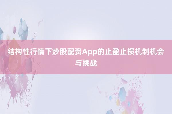 结构性行情下炒股配资App的止盈止损机制机会与挑战